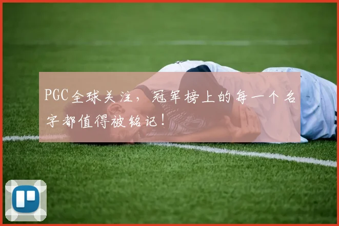 PGC全球关注，冠军榜上的每一个名字都值得被铭记！