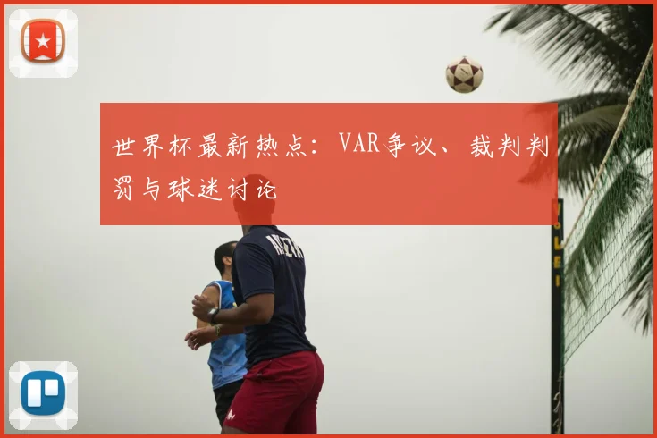 世界杯最新热点：VAR争议、裁判判罚与球迷讨论