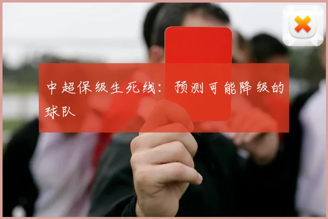 中超保级生死线:预测可能降级的球队