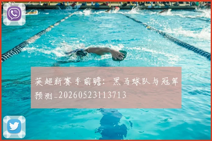 英超新赛季前瞻：黑马球队与冠军预测_20260523113713