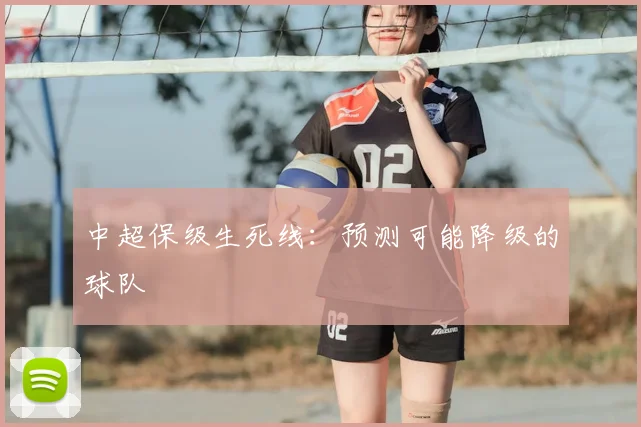 中超保级生死线:预测可能降级的球队
