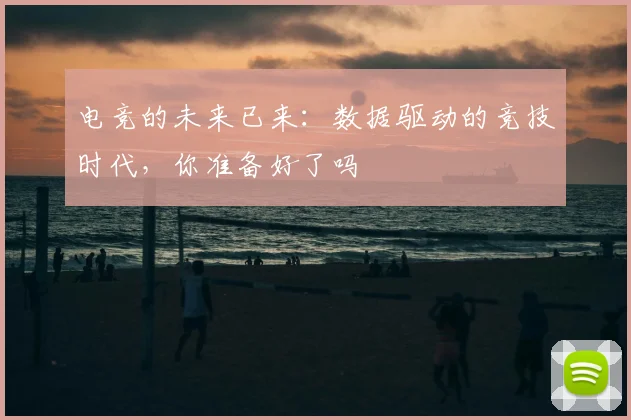 电竞的未来已来：数据驱动的竞技时代，你准备好了吗