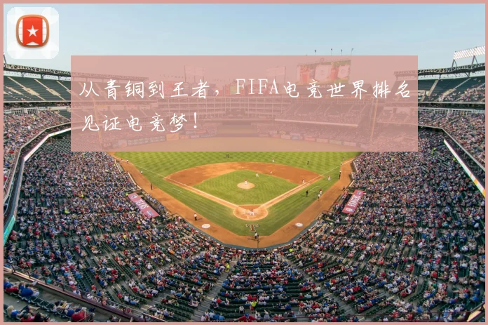 从青铜到王者,FIFA电竞世界排名见证电竞梦!