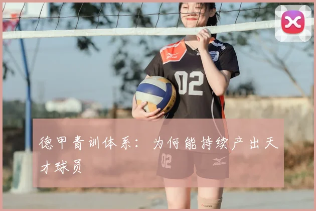 德甲青训体系:为何能持续产出天才球员